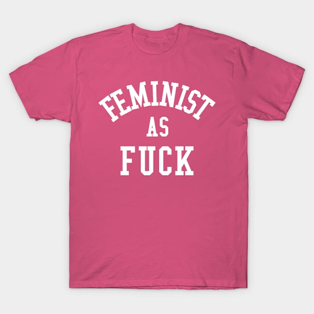 Feminist As Fuck T-Shirt by CreativeAngel